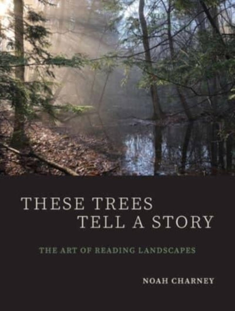 Charney Noah - These Trees Tell A Story The Art Of Reading Landscapes - Paperback