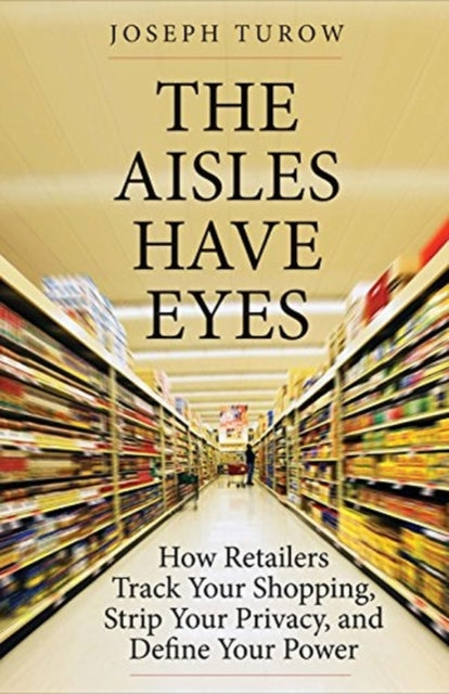 Turow Joseph - The Aisles Have Eyes How Retailers Track Your Shopping Strip Your Privacy And Define Your Power - Paperback
