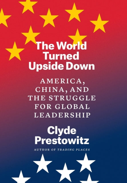 Prestowitz Clyde - The World Turned Upside Down America China And The Struggle For Global Leadership - Hardcover
