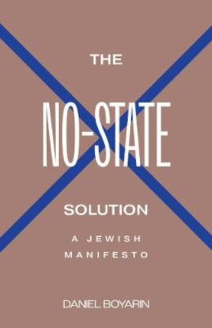 Boyarin Daniel - The No - State Solution A Jewish Manifesto - Hardcover