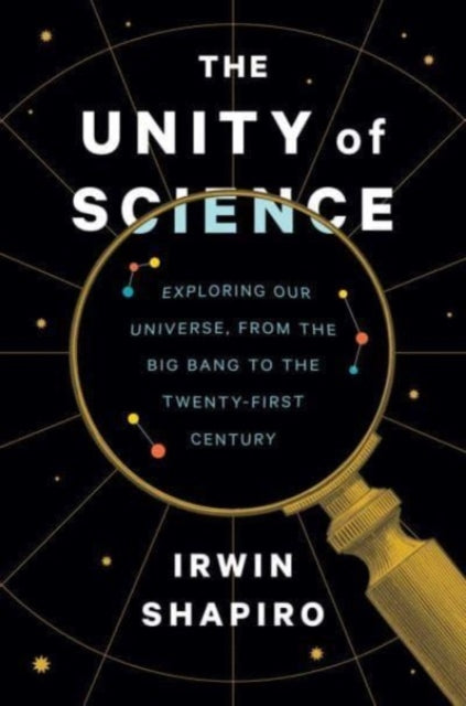 Shapiro Irwin - The Unity Of Science Exploring Our Universe From The Big Bang To The Twenty - First Century - Hardcover
