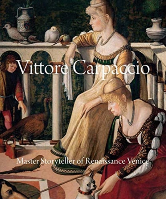 Humfrey Peter - Vittore Carpaccio Master Storyteller Of Renaissance Venice - Hardcover