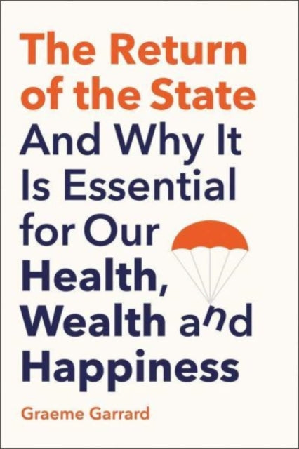 Garrard Graeme - The Return Of The State And Why It Is Essential For Our Health Wealth And Happiness - Hardcover