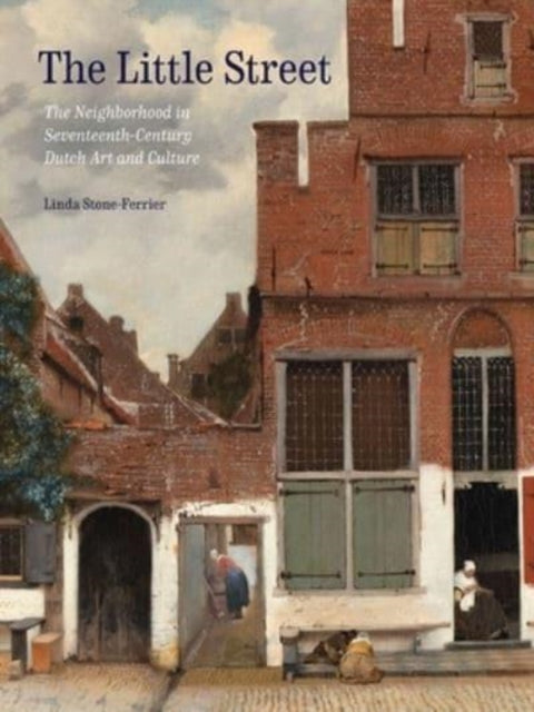 Stone - Ferrier Linda - The Little Street The Neighborhood In Seventeenth - Century Dutch Art And Culture - Hardcover