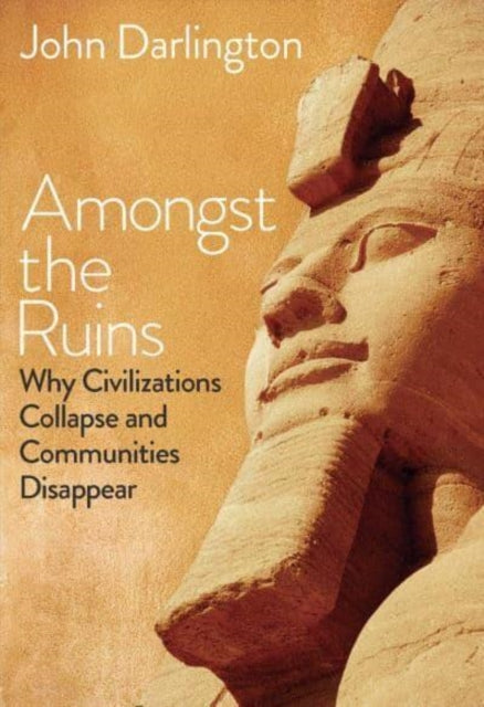 Darlington John - Amongst The Ruins Why Civilizations Collapse And Communities Disappear - Hardcover
