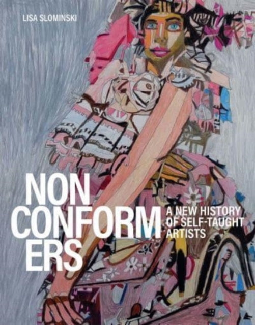 Slominski Lisa - Nonconformers A New History Of Self - Taught Artists - Hardcover