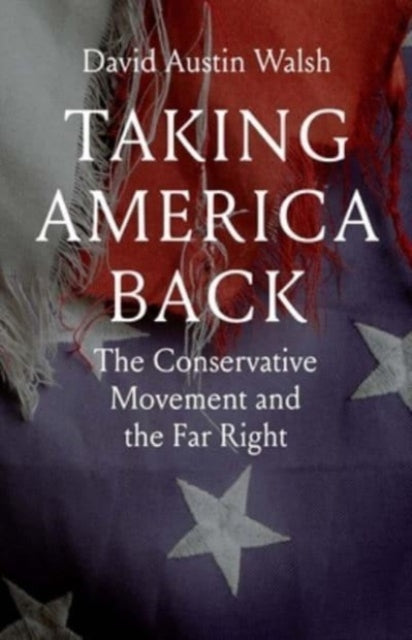 Walsh David Austin - Taking America Back The Conservative Movement And The Far Right - Hardcover
