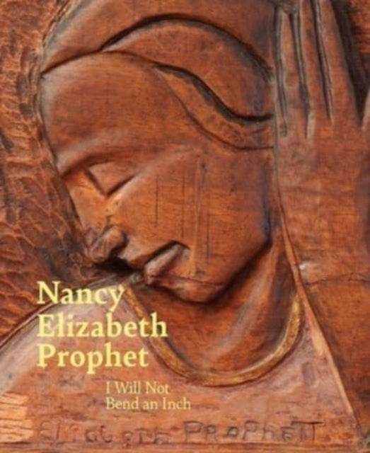 Yale University Press - Nancy Elizabeth Prophet I Will Not Bend An Inch - Hardcover