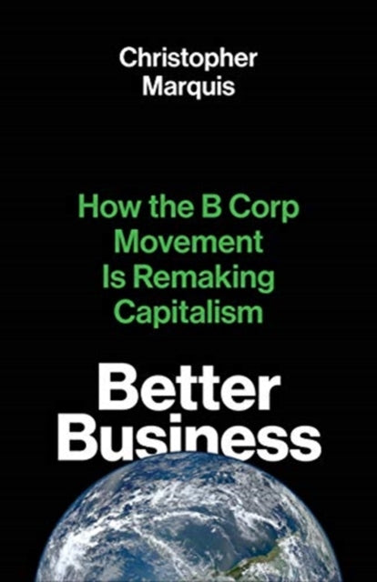 Marquis Christopher - Better Business How The B Corp Movement Is Remaking Capitalism - Paperback