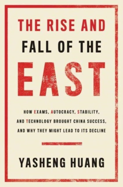 Huang Yasheng - The Rise And Fall Of The East How Exams Autocracy Stability And Technology Brought China Success And Why They Might Lead To Its Decline - Hardcover