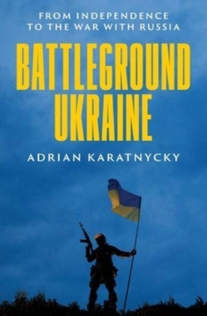 Karatnycky Adrian - Battleground Ukraine From Independence To The War With Russia - Hardcover
