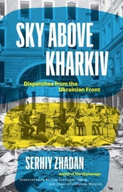 Zhadan Serhiy - Sky Above Kharkiv Dispatches From The Ukrainian Front - Hardcover