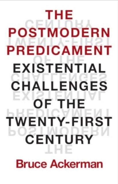 Ackerman Bruce - The Postmodern Predicament Existential Challenges Of The Twenty - First Century - Hardcover