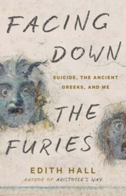 Hall Edith - Facing Down The Furies Suicide The Ancient Greeks And Me - Hardcover
