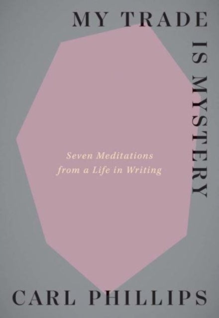 Phillips Carl - My Trade Is Mystery Seven Meditations From A Life In Writing - Paperback