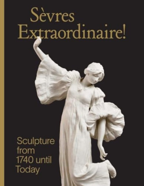 Preaud Tamara - Sevres Extraordinaire! Sculpture From 1740 Until Today - Hardcover