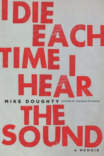 Doughty Mike - I Die Each Time I Hear The Sound A Memoir - Paperback