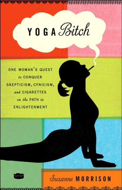 Morrison Suzanne - Yoga Bitch One Woman's Quest To Conquer Skepticism Cynicism And Cigarettes On The Path To Enlightenment - Paperback