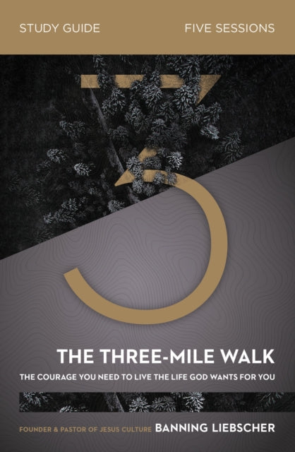 Liebscher Banning - The Three - Mile Walk Bible Study Guide The Courage You Need To Live The Life God Wants For You - Paperback