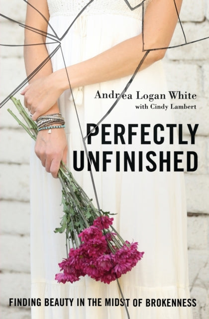 White Andrea Logan - Perfectly Unfinished Finding Beauty In The Midst Of Brokenness - Paperback