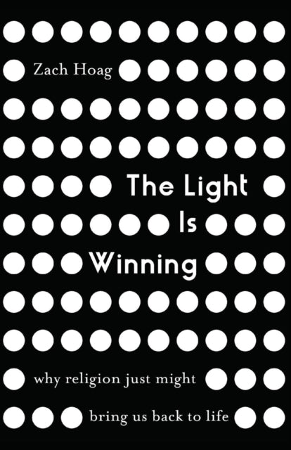 Hoag Zach - The Light Is Winning Why Religion Just Might Bring Us Back To Life - Paperback