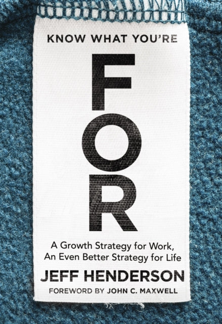 Henderson Jeff - Know What You're For A Growth Strategy For Work An Even Better Strategy For Life - Hardcover