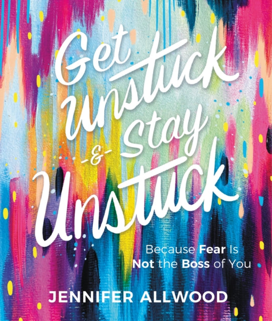 Allwood Jennifer - Get Unstuck And Stay Unstuck Because Fear Is Not The Boss Of You - Hardcover