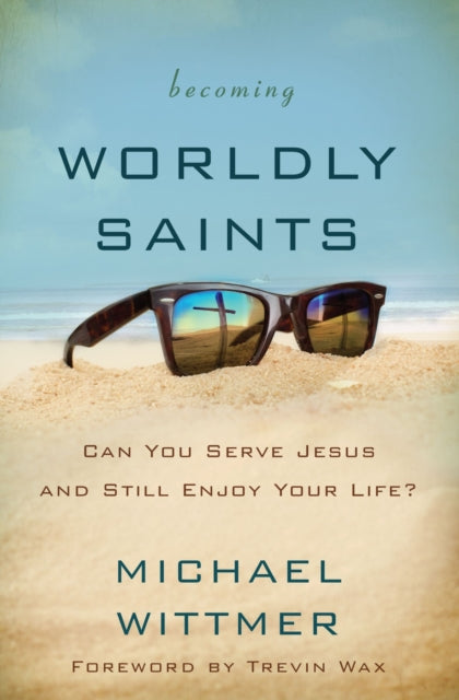 Wittmer Michael E. - Becoming Worldly Saints Can You Serve Jesus And Still Enjoy Your Life? - Paperback