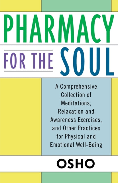 Osho - Pharmacy For The Soul A Comprehensive Collection Of Meditations Relaxation And Awareness Exercises And Other Practices For Physical And Emotional Well - Being - Paperback