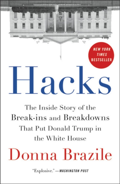 Hacks The Inside Story Of The Break - Ins And Breakdowns That Put Donald Trump In The White House