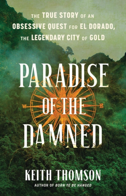 Thomson Keith - Paradise Of The Damned The True Story Of An Obsessive Quest For El Dorado The Legendary City Of Gold - Hardcover