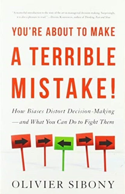 You're About To Make A Terrible Mistake How Biases Distort Decision - Making And What You Can Do To Fight Them