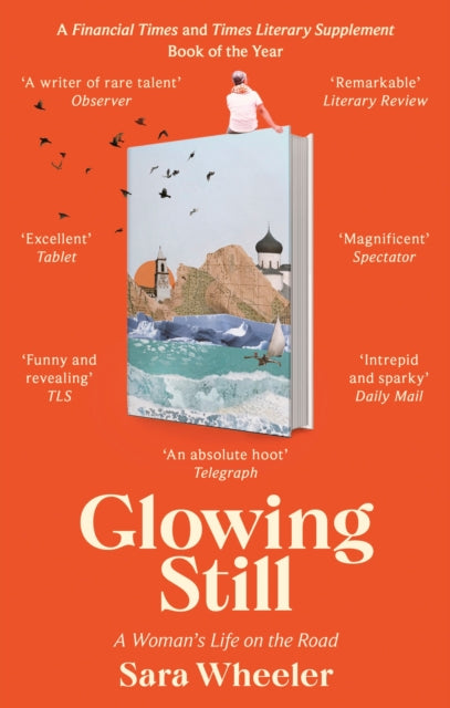 Wheeler Sara - Glowing Still A Woman's Life On The Road - Funny Furious Writing From The Queen Of Intrepid Travel Daily Telegraph - Paperback