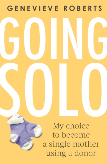 Going Solo My Choice To Become A Single Mother Using A Donor