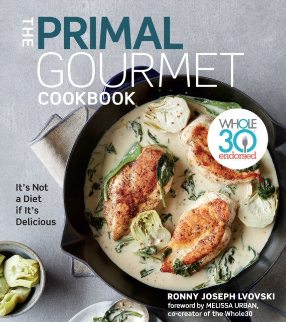 The Primal Gourmet Cookbook Whole 30 Endorsed: It's Not A Diet If It's Delicious