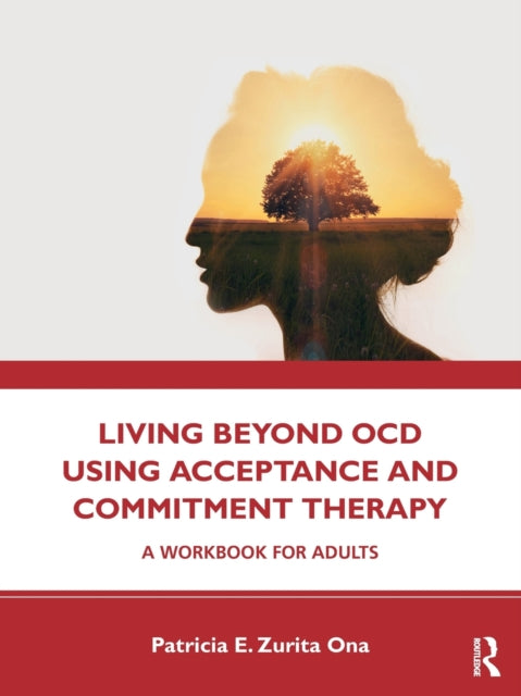 Ona Patricia E. Zurita - Living Beyond Ocd Using Acceptance And Commitment Therapy A Workbook For Adults - Paperback