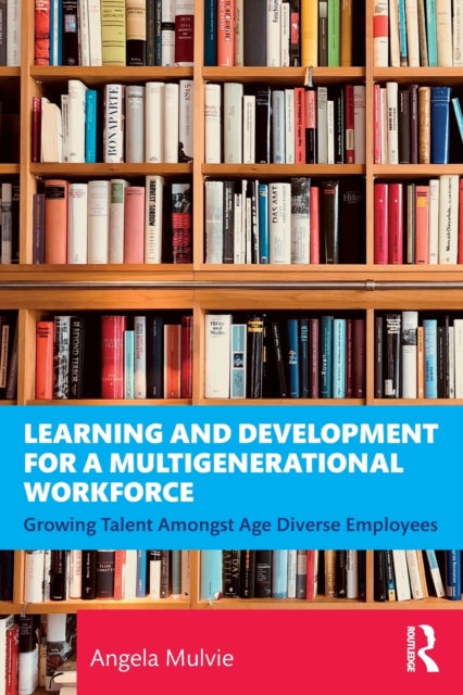 Mulvie Angela (Corporate Elevation International Uk) - Learning And Development For A Multigenerational Workforce Growing Talent Amongst Age Diverse Employees - Paperback