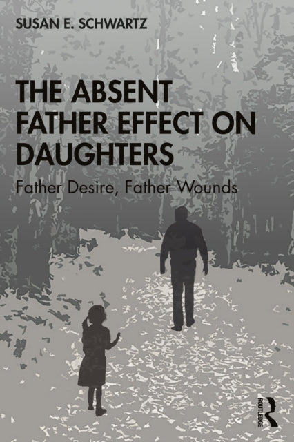 Schwartz Susan E. (Jungian Analyst Usa; Iaap Apa Nmsja) - The Absent Father Effect On Daughters Father Desire Father Wounds - Paperback