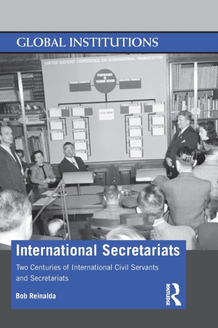 Reinalda Bob (Radboud Universiteit Nijmgen The Netherlands) - International Secretariats Two Centuries Of International Civil Servants And Secretariats - Paperback