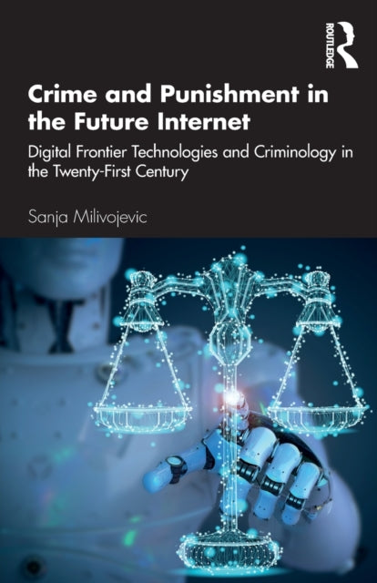 Milivojevic Sanja - Crime And Punishment In The Future Internet Digital Frontier Technologies And Criminology In The Twenty - First Century - Paperback