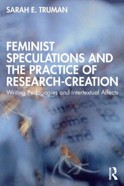 Truman Sarah E. - Feminist Speculations And The Practice Of Research - Creation Writing Pedagogies And Intertextual Affects - Paperback