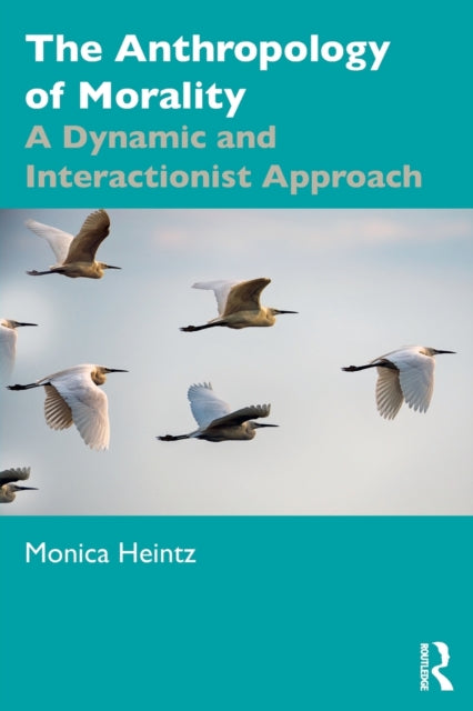 Heintz Monica - The Anthropology Of Morality A Dynamic And Interactionist Approach - Paperback