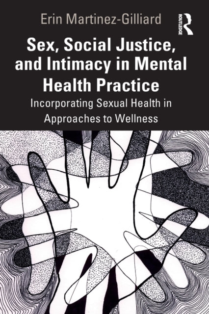 Martinez - Gilliard Erin - Sex Social Justice And Intimacy In Mental Health Practice Incorporating Sexual Health In Approaches To Wellness - Paperback