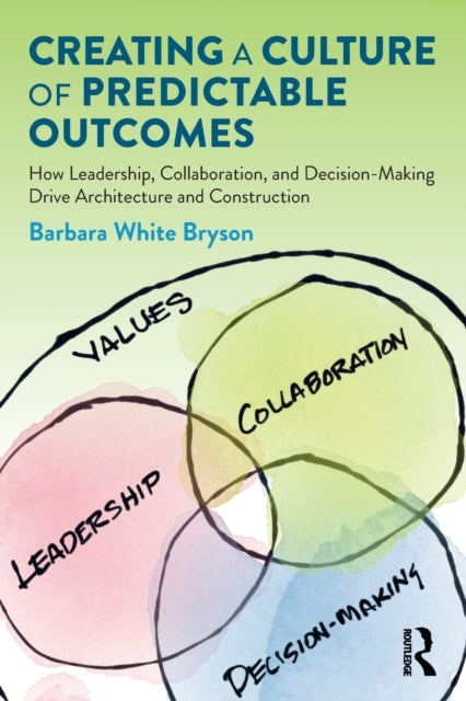 Bryson Barbara (University Of Arizona Usa) - Creating A Culture Of Predictable Outcomes How Leadership Collaboration And Decision - Making Drive Architecture And Construction - Paperback