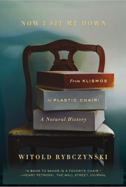 Rybczynski Witold - Now I Sit Me Down From Klismos To Plastic Chair: A Natural History - Paperback