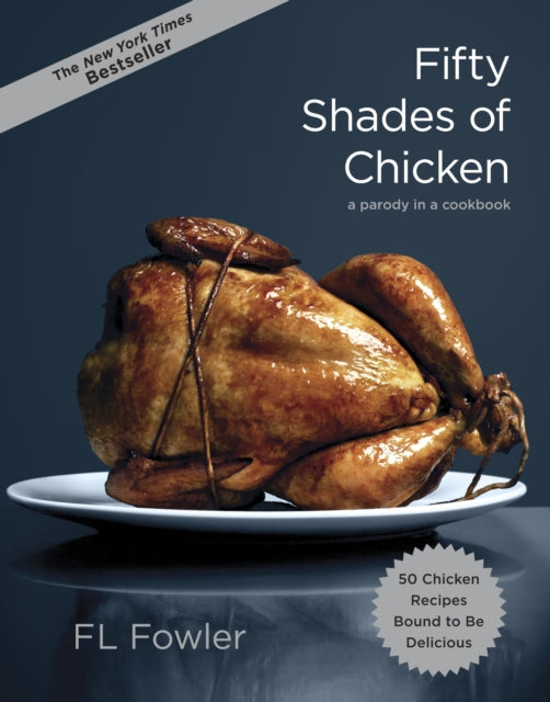 Fowler F. L. - Fifty Shades Of Chicken A Parody In A Cookbook - Hardcover