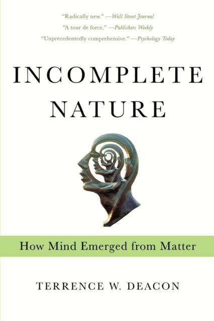 Binding: Paperback
Description: A tour de force encompassing biology neurobiology metaphysics information theory physics and semiotics. Publishers Weekly
Title: Incomplete Nature How Mind Emerged From Matter
Author(s): Deacon Terrence W.