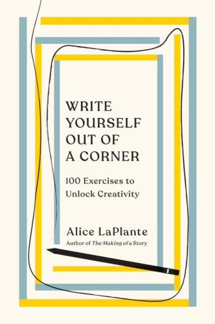 Laplante Alice - Write Yourself Out Of A Corner 100 Exercises To Unlock Creativity - Paperback