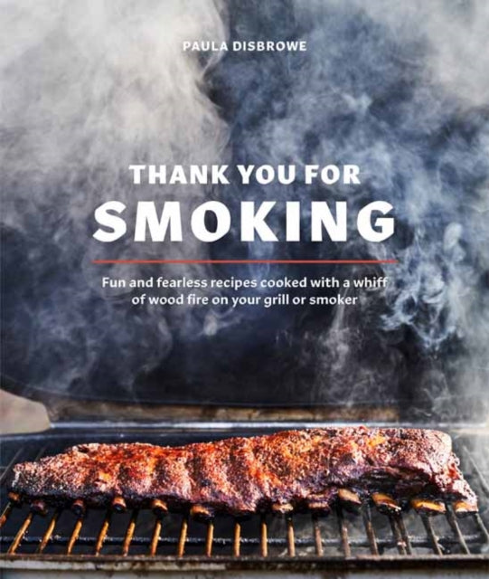 Disbrowe Paula - Thank You For Smoking Fun And Fearless Recipes Cooked With A Whiff Of Wood Fire On Your Grill Or Smoker - Hardcover