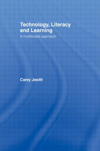 Jewitt Carey (Institute Of Education University Of London Uk) - Technology Literacy Learning A Multimodal Approach - Paperback